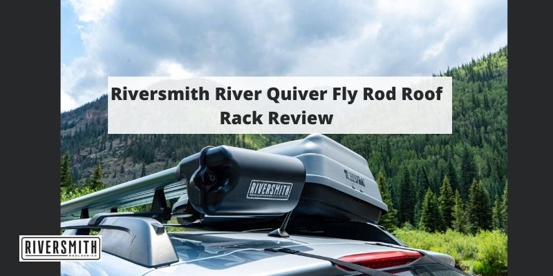 Riversmith River Quiver Fly Rod Roof Rack Review Riversmith River Quiver Fly Rod Roof Rack Review