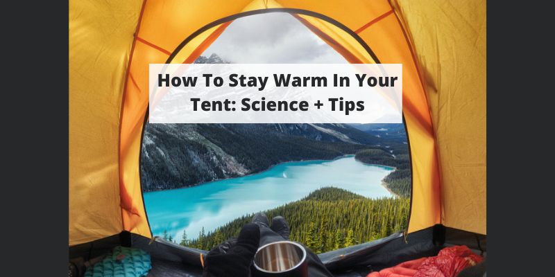 How To Stay Warm In Your Tent Tips + Science