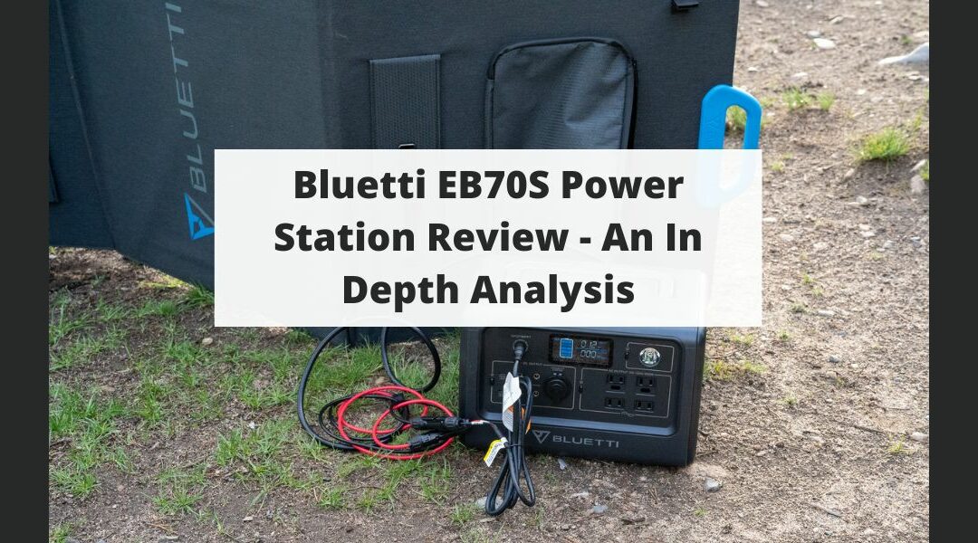 Bluetti EB70S Power Station Review – An In Depth Analysis